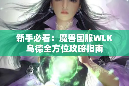 新手必看：魔兽国服WLK鸟德全方位攻略指南