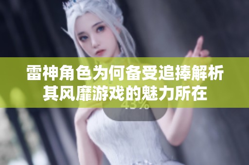 雷神角色为何备受追捧解析其风靡游戏的魅力所在