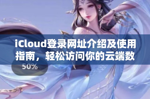iCloud登录网址介绍及使用指南，轻松访问你的云端数据
