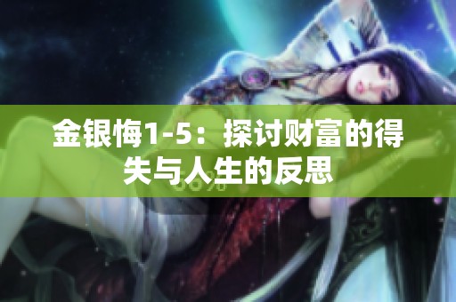 金银悔1-5：探讨财富的得失与人生的反思