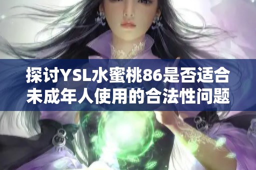 探讨YSL水蜜桃86是否适合未成年人使用的合法性问题
