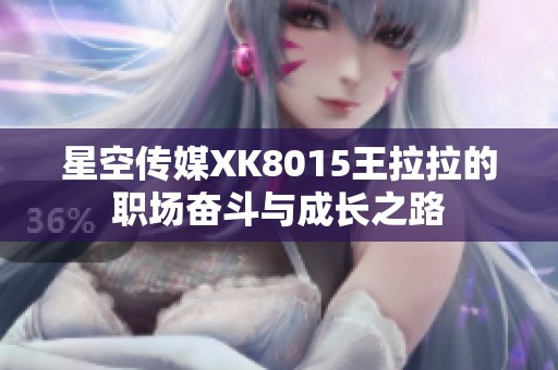 星空传媒XK8015王拉拉的职场奋斗与成长之路