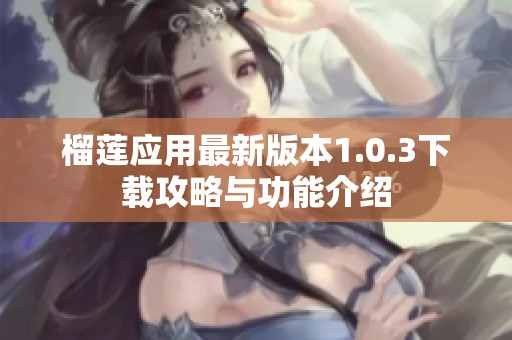 榴莲应用最新版本1.0.3下载攻略与功能介绍