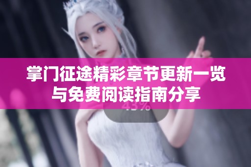 掌门征途精彩章节更新一览与免费阅读指南分享