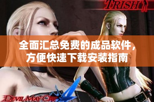 全面汇总免费的成品软件，方便快速下载安装指南