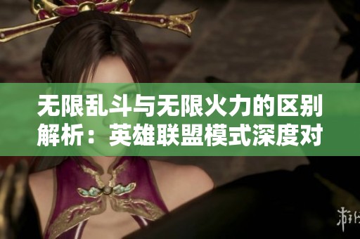 无限乱斗与无限火力的区别解析：英雄联盟模式深度对比