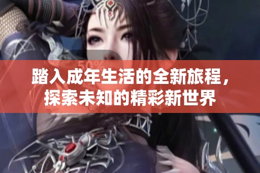 踏入成年生活的全新旅程，探索未知的精彩新世界