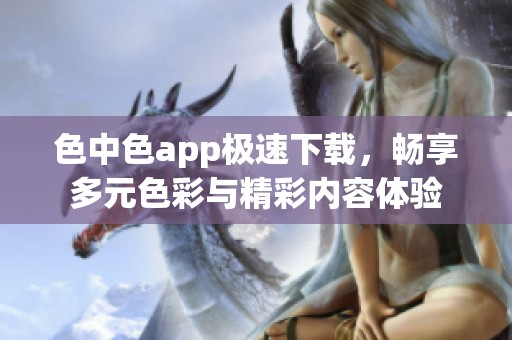 色中色app极速下载，畅享多元色彩与精彩内容体验
