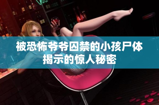 被恐怖爷爷囚禁的小孩尸体揭示的惊人秘密