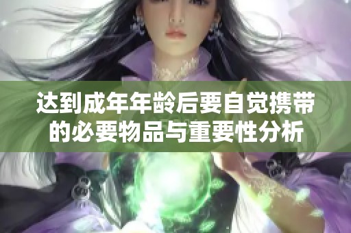 达到成年年龄后要自觉携带的必要物品与重要性分析