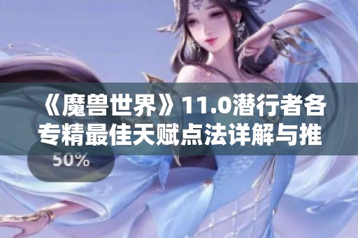 《魔兽世界》11.0潜行者各专精最佳天赋点法详解与推荐