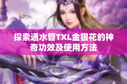 探索通水管TXL金银花的神奇功效及使用方法