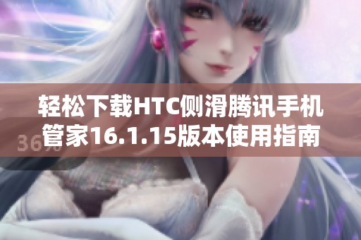 轻松下载HTC侧滑腾讯手机管家16.1.15版本使用指南