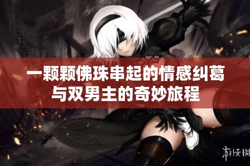 一颗颗佛珠串起的情感纠葛与双男主的奇妙旅程