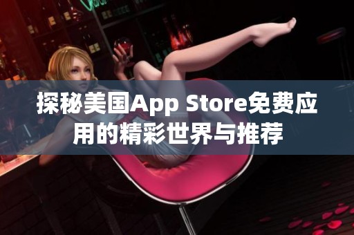 探秘美国App Store免费应用的精彩世界与推荐