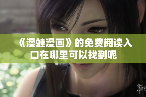 《漫蛙漫画》的免费阅读入口在哪里可以找到呢