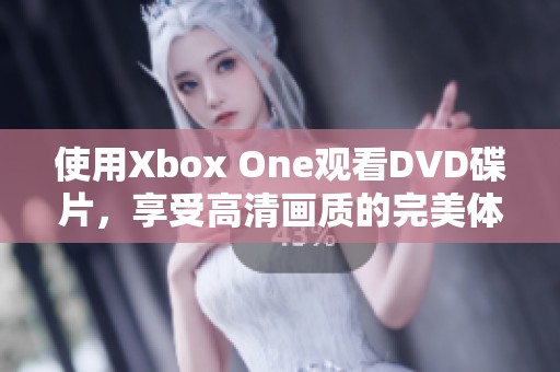 使用Xbox One观看DVD碟片，享受高清画质的完美体验