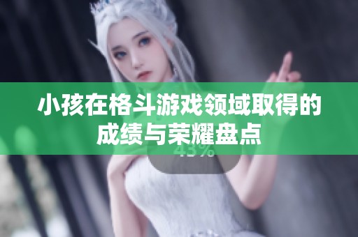 小孩在格斗游戏领域取得的成绩与荣耀盘点