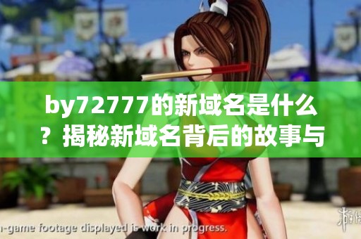 by72777的新域名是什么？揭秘新域名背后的故事与含义