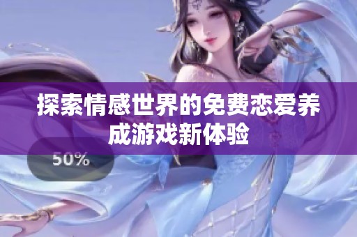 探索情感世界的免费恋爱养成游戏新体验