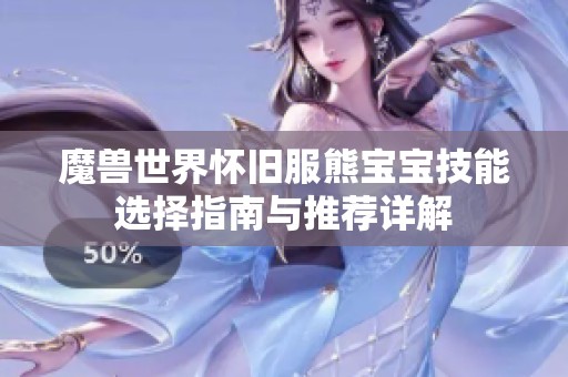 魔兽世界怀旧服熊宝宝技能选择指南与推荐详解