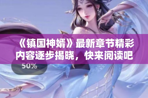 《镇国神婿》最新章节精彩内容逐步揭晓，快来阅读吧！
