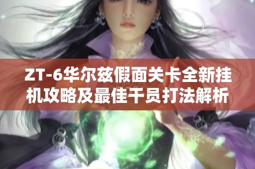 ZT-6华尔兹假面关卡全新挂机攻略及最佳干员打法解析