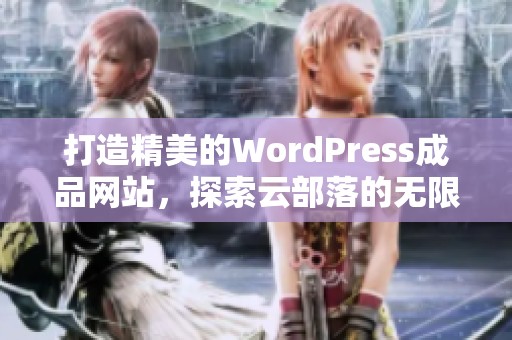 打造精美的WordPress成品网站，探索云部落的无限可能