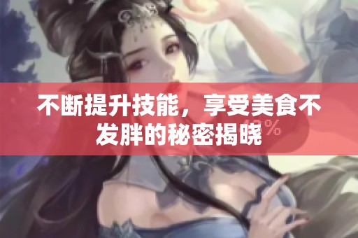 不断提升技能，享受美食不发胖的秘密揭晓