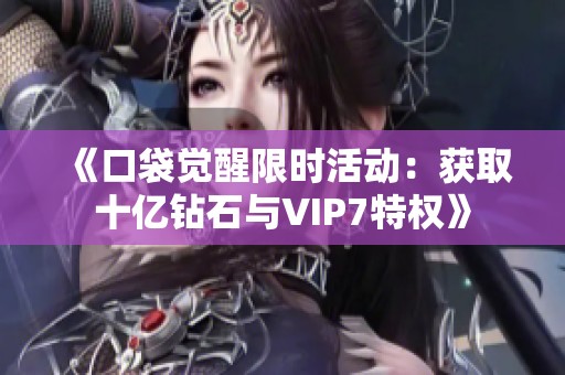《口袋觉醒限时活动：获取十亿钻石与VIP7特权》