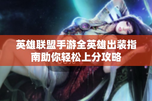 英雄联盟手游全英雄出装指南助你轻松上分攻略