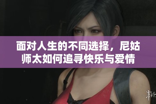 面对人生的不同选择，尼姑师太如何追寻快乐与爱情