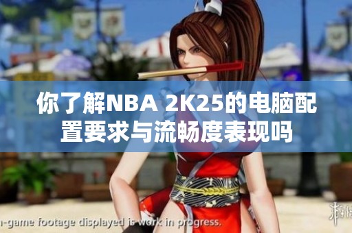 你了解NBA 2K25的电脑配置要求与流畅度表现吗