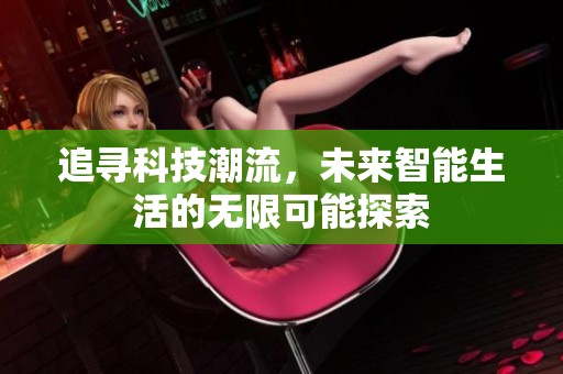 追寻科技潮流，未来智能生活的无限可能探索