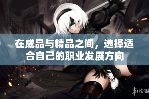 在成品与精品之间，选择适合自己的职业发展方向