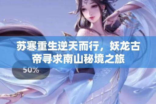 苏寒重生逆天而行，妖龙古帝寻求南山秘境之旅