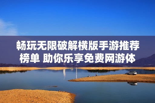 畅玩无限破解横版手游推荐榜单 助你乐享免费网游体验