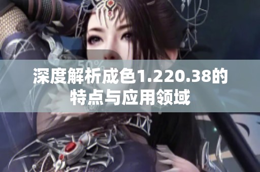 深度解析成色1.220.38的特点与应用领域