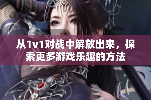 从1v1对战中解放出来，探索更多游戏乐趣的方法