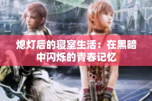 熄灯后的寝室生活：在黑暗中闪烁的青春记忆