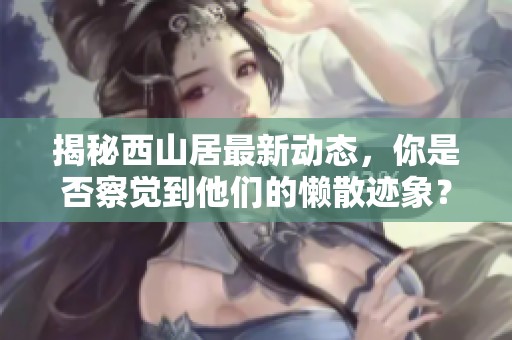揭秘西山居最新动态，你是否察觉到他们的懒散迹象？