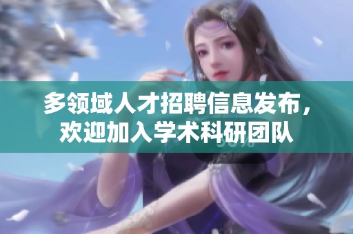 多领域人才招聘信息发布，欢迎加入学术科研团队