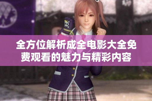全方位解析成全电影大全免费观看的魅力与精彩内容
