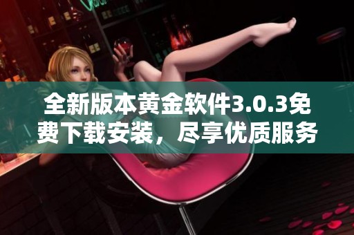 全新版本黄金软件3.0.3免费下载安装，尽享优质服务体验