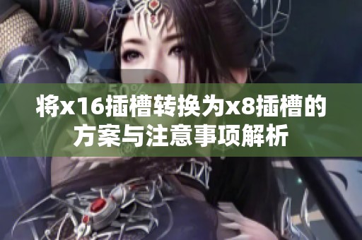 将x16插槽转换为x8插槽的方案与注意事项解析