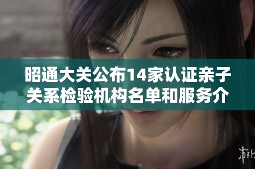 昭通大关公布14家认证亲子关系检验机构名单和服务介绍