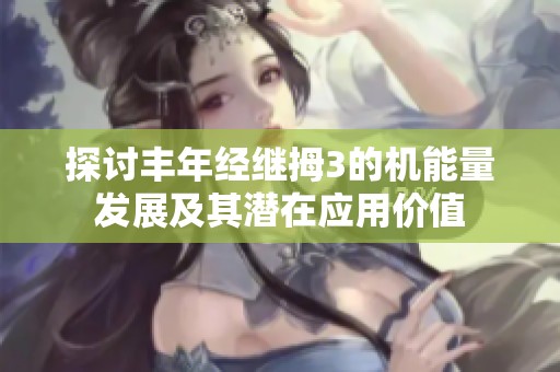 探讨丰年经继拇3的机能量发展及其潜在应用价值