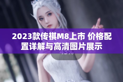 2023款传祺M8上市 价格配置详解与高清图片展示