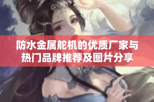 防水金属舵机的优质厂家与热门品牌推荐及图片分享