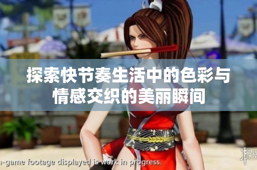 探索快节奏生活中的色彩与情感交织的美丽瞬间